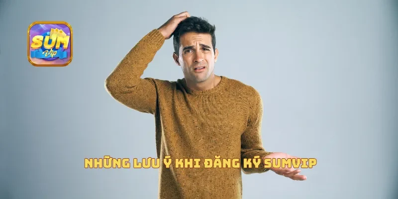 Những lưu ý khi đăng ký Sumvip